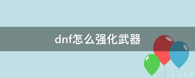 dnf怎么强化武器_dnf强化后外观有剑芒